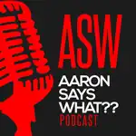 Aaron Says What?? Podcast