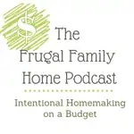 The Frugal Family Home Podcast
